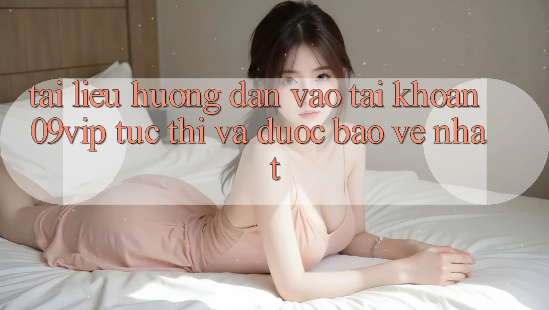 Tài liệu hướng dẫn Vào tài khoản 09vip Tức thì Và Được bảo vệ Nhất