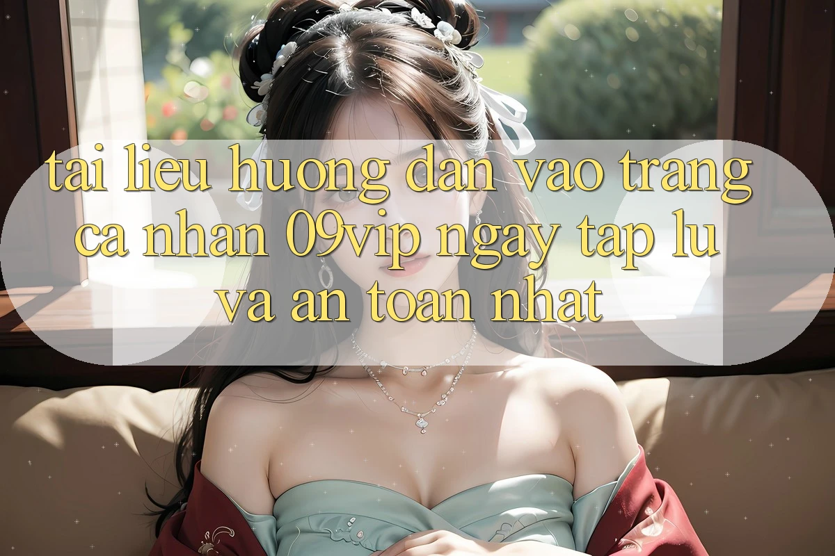 Tài liệu hướng dẫn Vào trang cá nhân 09vip Ngay tắp lự Và An toàn Nhất