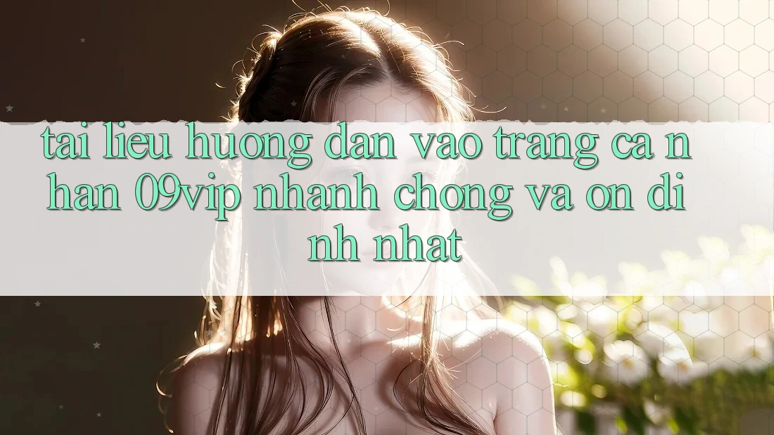 Tài liệu hướng dẫn Vào trang cá nhân 09vip Nhanh chóng Và Ổn định Nhất