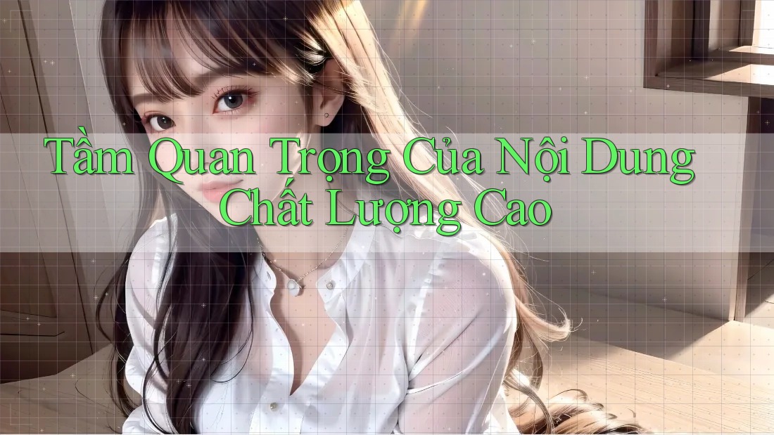 Tầm Quan Trọng Của Nội Dung Chất Lượng Cao Tầm Quan Trọng Của Nội Dung Chất Lượng Cao