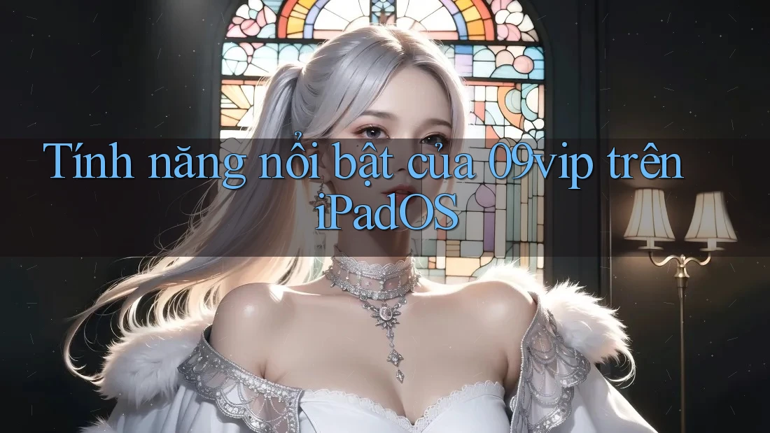 Tính năng nổi bật của 09vip trên iPadOS Tính năng nổi bật của 09vip trên iPadOS
