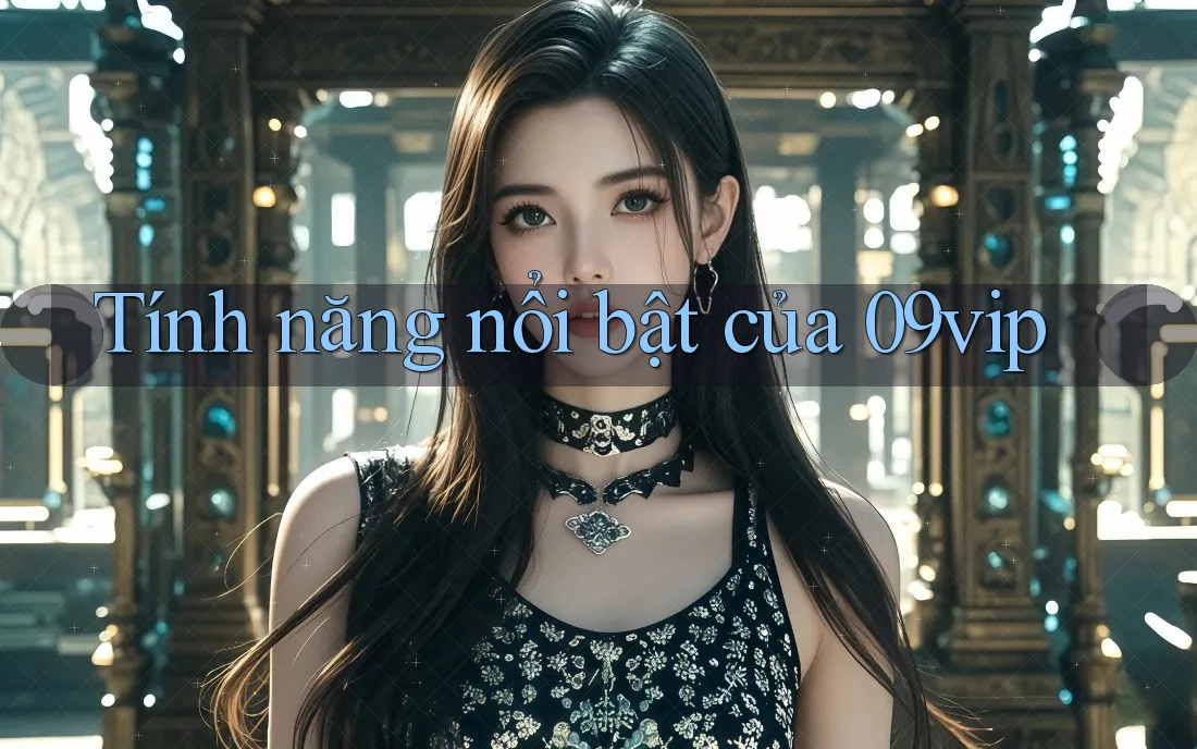 Tính năng nổi bật của 09vip