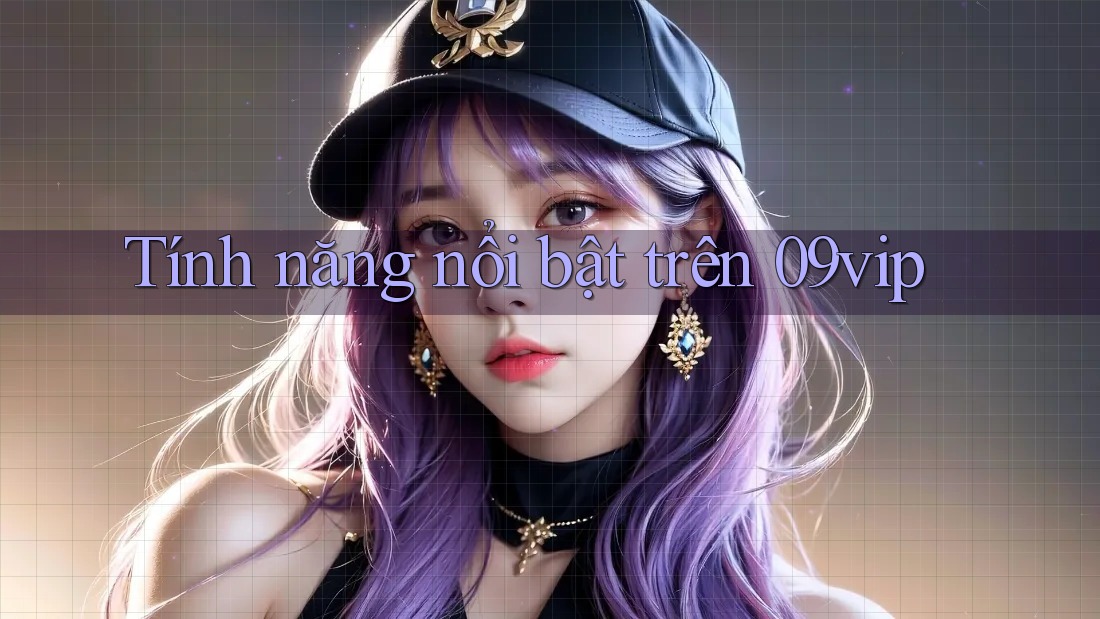 Tính năng nổi bật trên 09vip