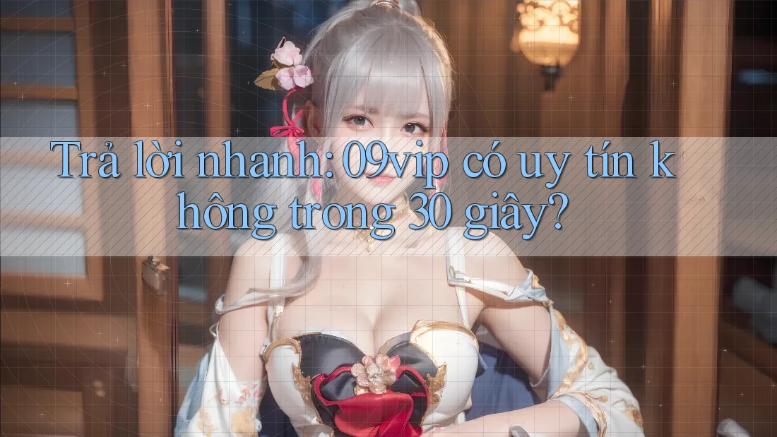 Trả lời nhanh: 09vip có uy tín không trong 30 giây? Trả lời nhanh: 09vip có uy tín không trong 30 giây?