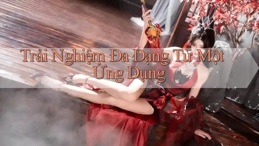 Trải Nghiệm Đa Dạng Từ Một Ứng Dụng