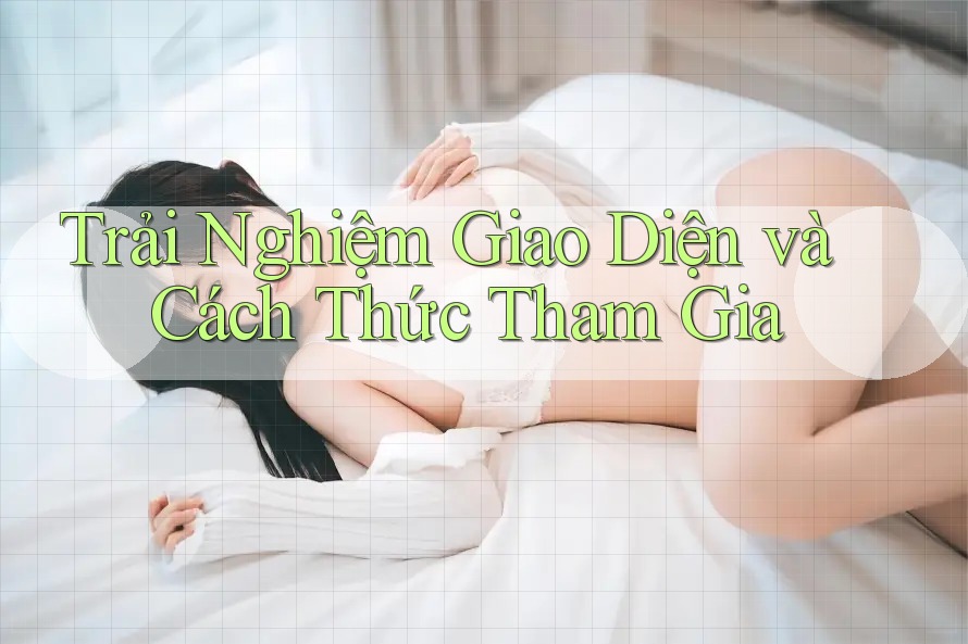Trải Nghiệm Giao Diện và Cách Thức Tham Gia