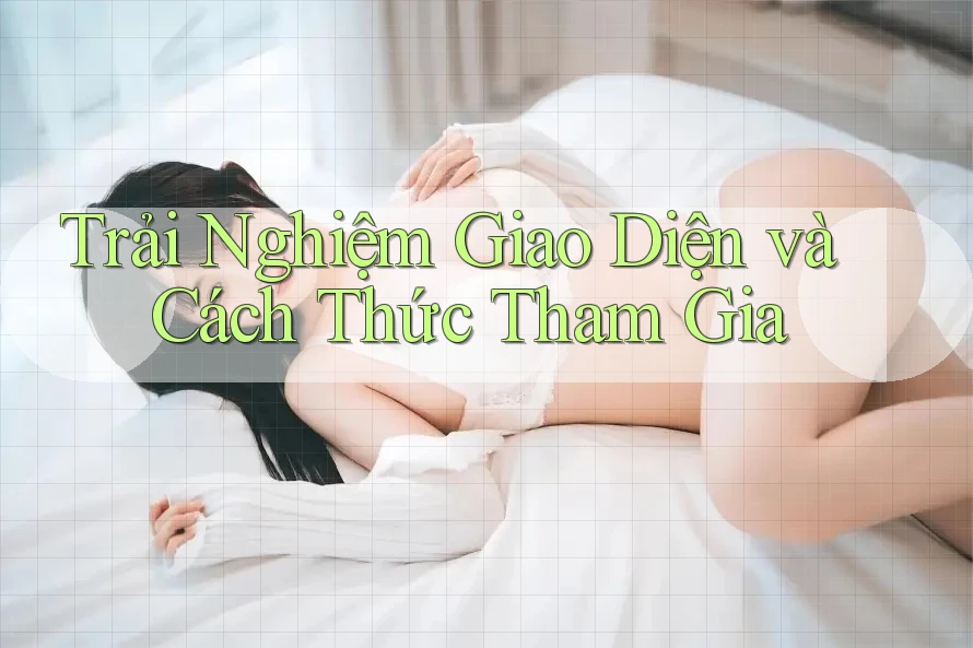Trải Nghiệm Giao Diện và Cách Thức Tham Gia