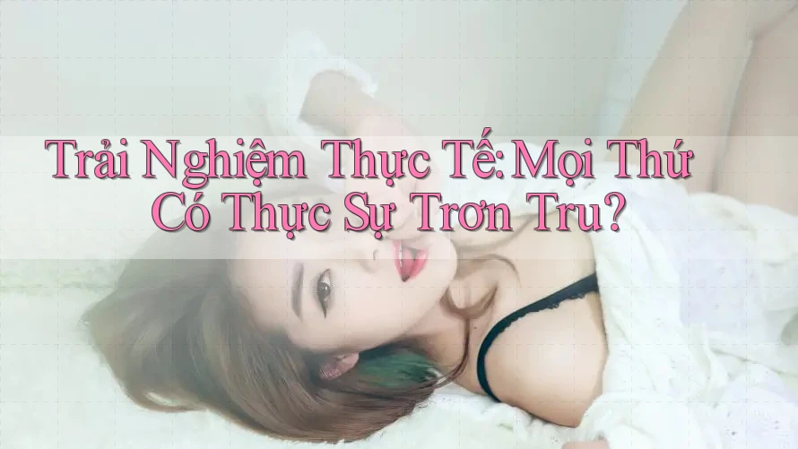 Trải Nghiệm Thực Tế: Mọi Thứ Có Thực Sự Trơn Tru?