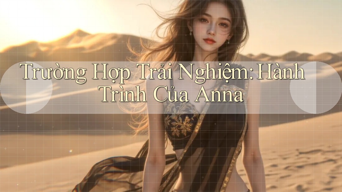 Trường Hợp Trải Nghiệm: Hành Trình Của Anna
