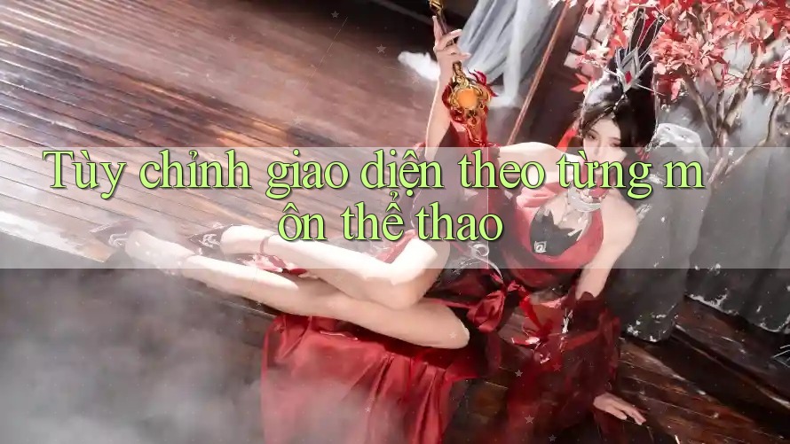 Tùy chỉnh giao diện theo từng môn thể thao
