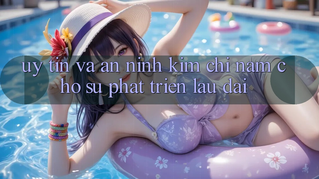 Uy Tín Và An ninh - Kim Chỉ Nam Cho Sự Phát Triển Lâu dài