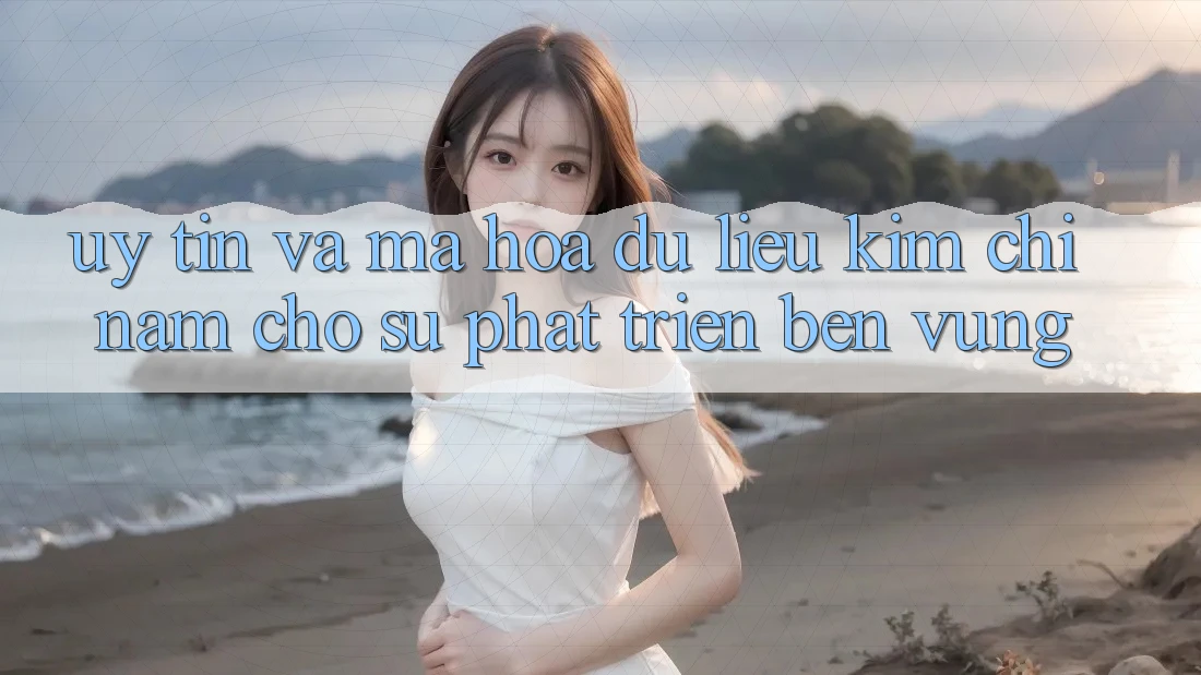 Uy Tín Và Mã hóa dữ liệu - Kim Chỉ Nam Cho Sự Phát Triển Bền Vững