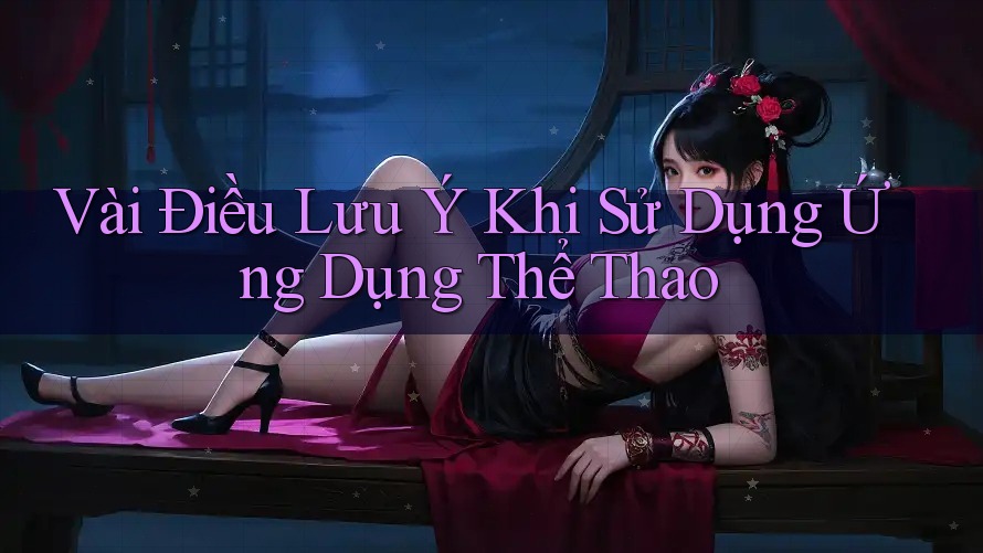 Vài Điều Lưu Ý Khi Sử Dụng Ứng Dụng Thể Thao