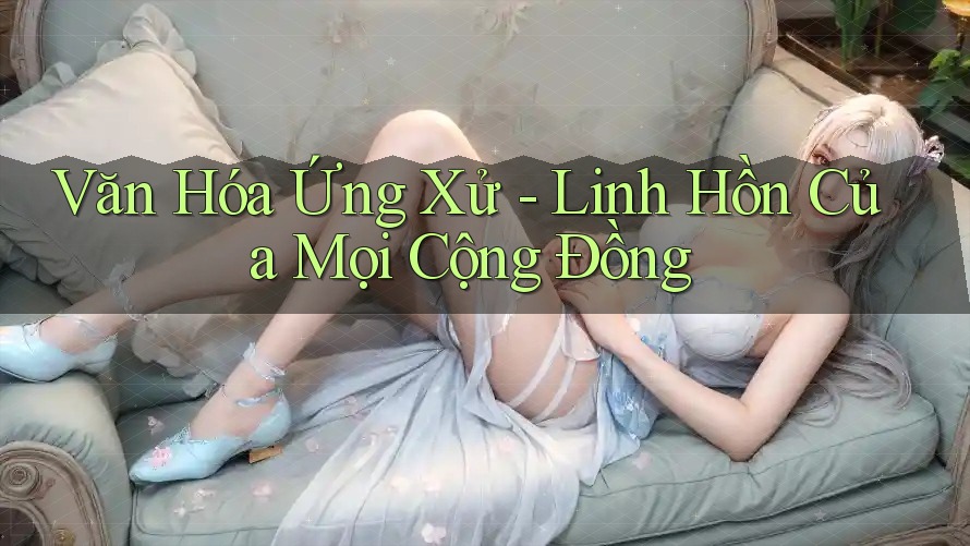 Văn Hóa Ứng Xử - Linh Hồn Của Mọi Cộng Đồng