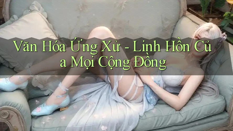 Văn Hóa Ứng Xử - Linh Hồn Của Mọi Cộng Đồng Văn Hóa Ứng Xử - Linh Hồn Của Mọi Cộng Đồng