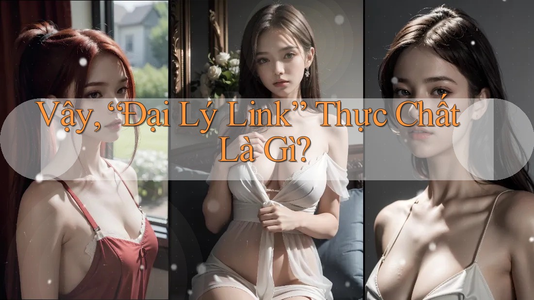 Vậy, “Đại Lý Link” Thực Chất Là Gì?