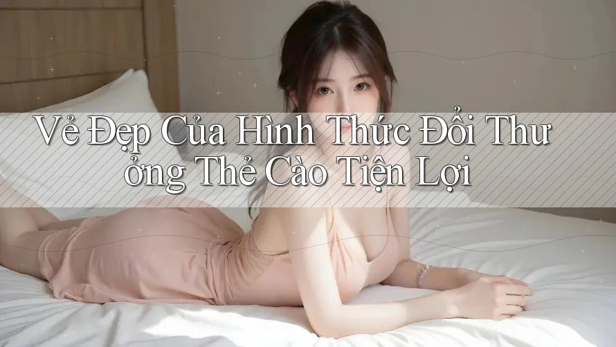 Vẻ Đẹp Của Hình Thức Đổi Thưởng Thẻ Cào Tiện Lợi