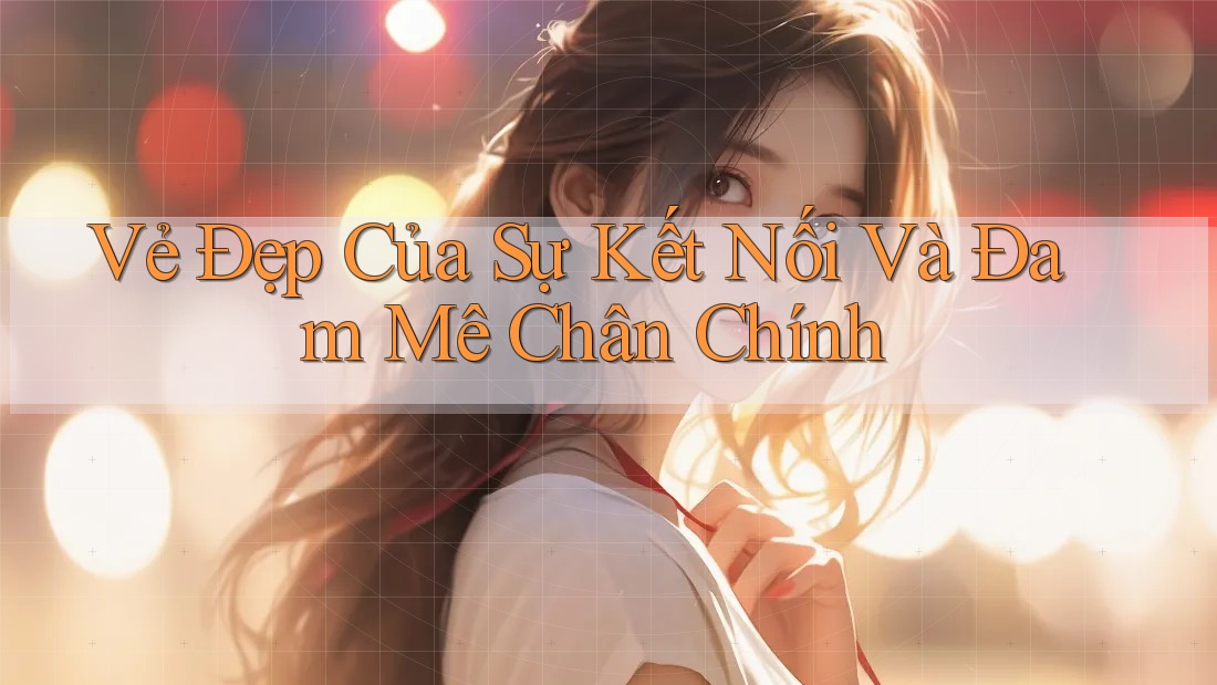 Vẻ Đẹp Của Sự Kết Nối Và Đam Mê Chân Chính Vẻ Đẹp Của Sự Kết Nối Và Đam Mê Chân Chính