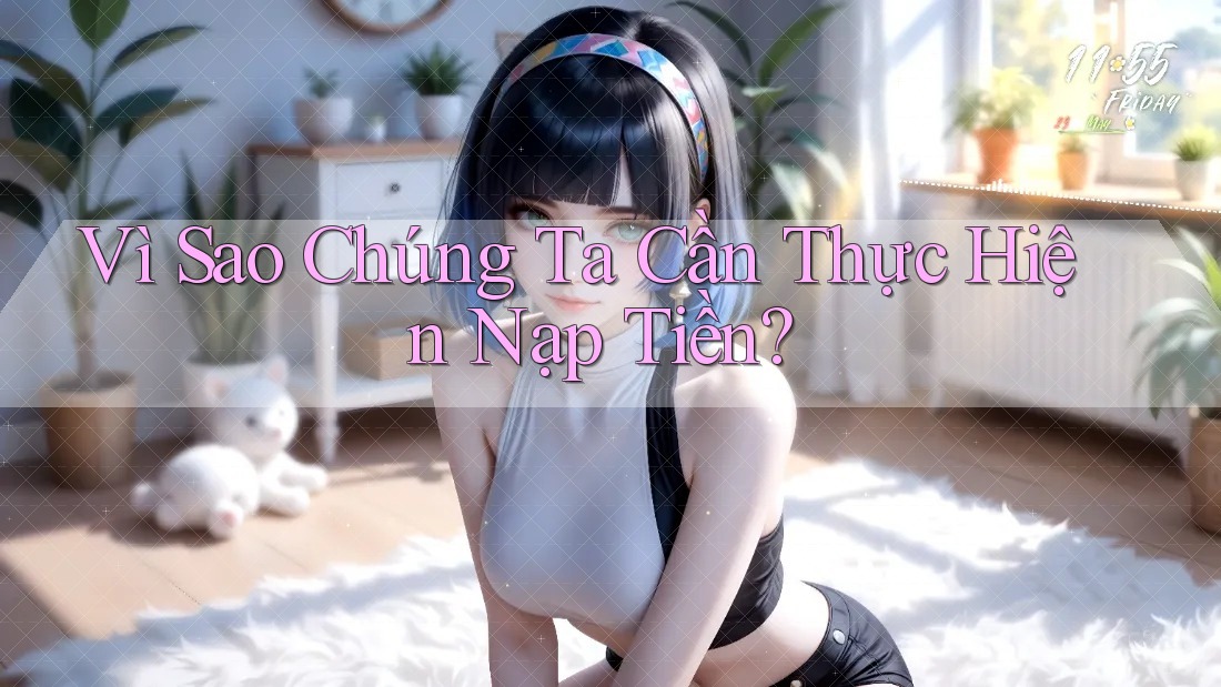 Vì Sao Chúng Ta Cần Thực Hiện Nạp Tiền?